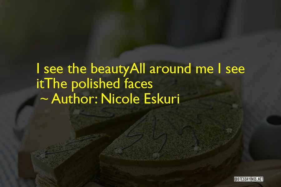 Nicole Eskuri Quotes: I See The Beautyall Around Me I See Itthe Polished Faces