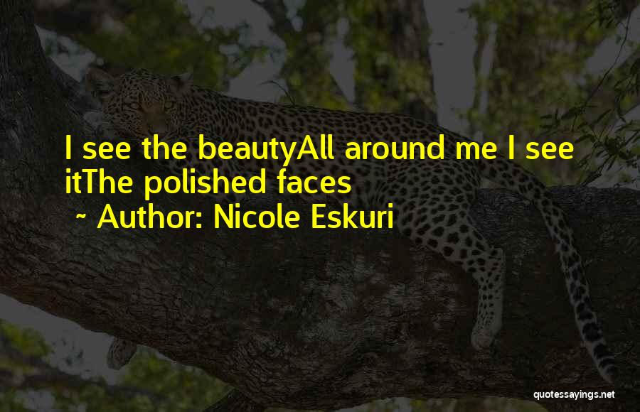 Nicole Eskuri Quotes: I See The Beautyall Around Me I See Itthe Polished Faces