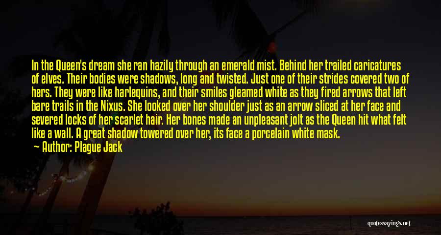 Plague Jack Quotes: In The Queen's Dream She Ran Hazily Through An Emerald Mist. Behind Her Trailed Caricatures Of Elves. Their Bodies Were