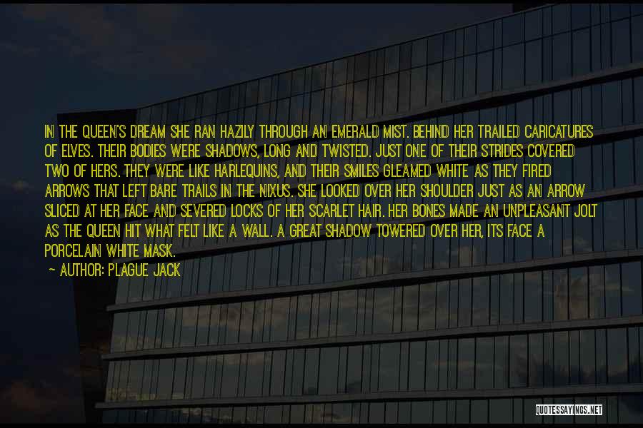 Plague Jack Quotes: In The Queen's Dream She Ran Hazily Through An Emerald Mist. Behind Her Trailed Caricatures Of Elves. Their Bodies Were