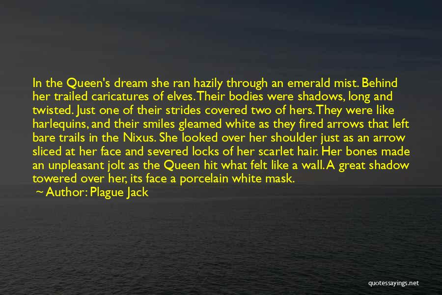 Plague Jack Quotes: In The Queen's Dream She Ran Hazily Through An Emerald Mist. Behind Her Trailed Caricatures Of Elves. Their Bodies Were