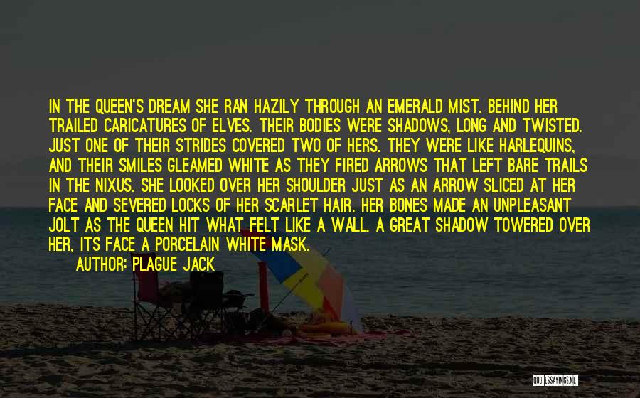 Plague Jack Quotes: In The Queen's Dream She Ran Hazily Through An Emerald Mist. Behind Her Trailed Caricatures Of Elves. Their Bodies Were