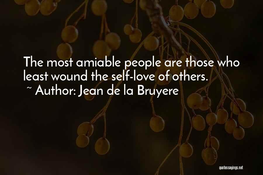 Jean De La Bruyere Quotes: The Most Amiable People Are Those Who Least Wound The Self-love Of Others.