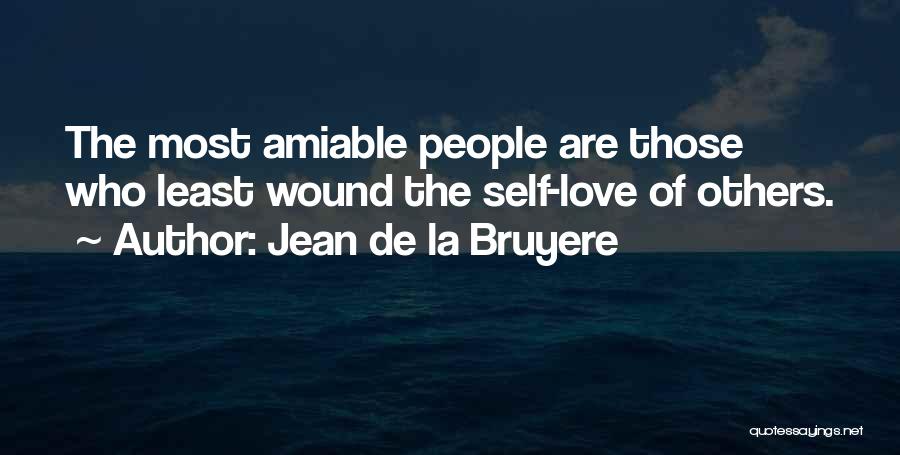 Jean De La Bruyere Quotes: The Most Amiable People Are Those Who Least Wound The Self-love Of Others.