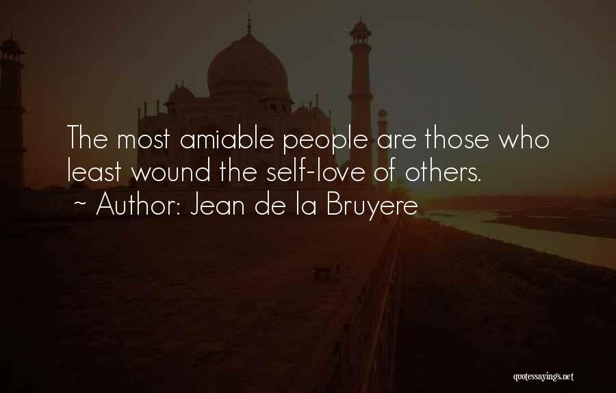 Jean De La Bruyere Quotes: The Most Amiable People Are Those Who Least Wound The Self-love Of Others.