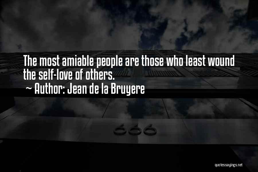 Jean De La Bruyere Quotes: The Most Amiable People Are Those Who Least Wound The Self-love Of Others.