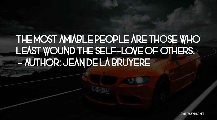 Jean De La Bruyere Quotes: The Most Amiable People Are Those Who Least Wound The Self-love Of Others.