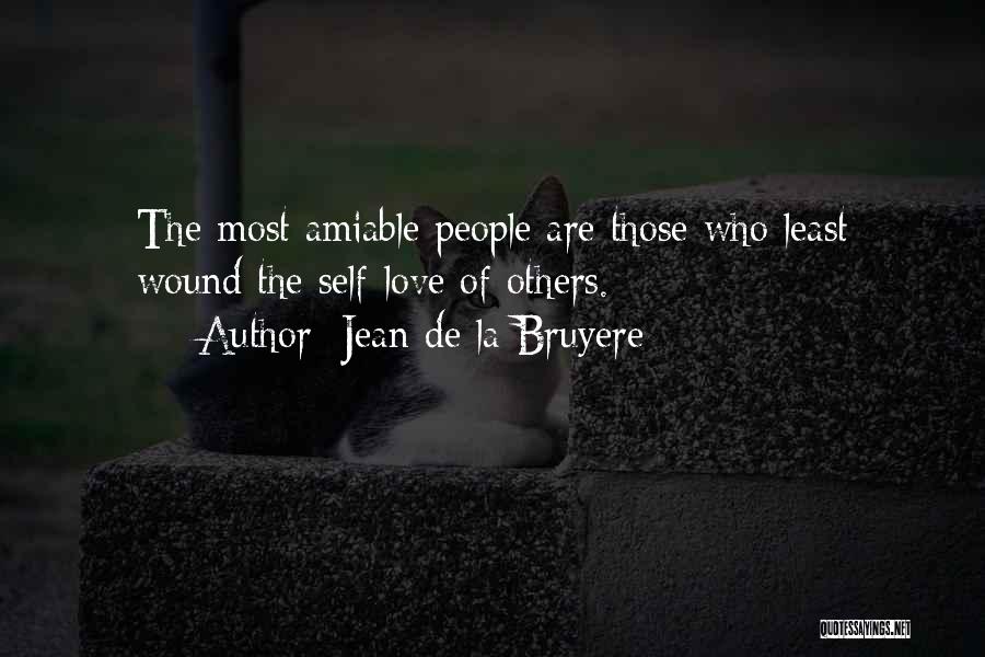 Jean De La Bruyere Quotes: The Most Amiable People Are Those Who Least Wound The Self-love Of Others.