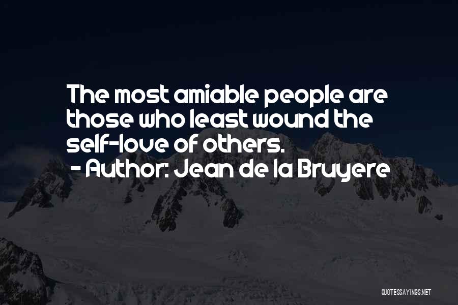 Jean De La Bruyere Quotes: The Most Amiable People Are Those Who Least Wound The Self-love Of Others.