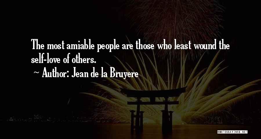 Jean De La Bruyere Quotes: The Most Amiable People Are Those Who Least Wound The Self-love Of Others.