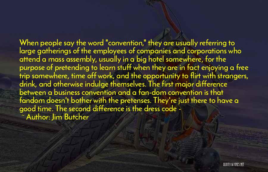 Jim Butcher Quotes: When People Say The Word Convention, They Are Usually Referring To Large Gatherings Of The Employees Of Companies And Corporations