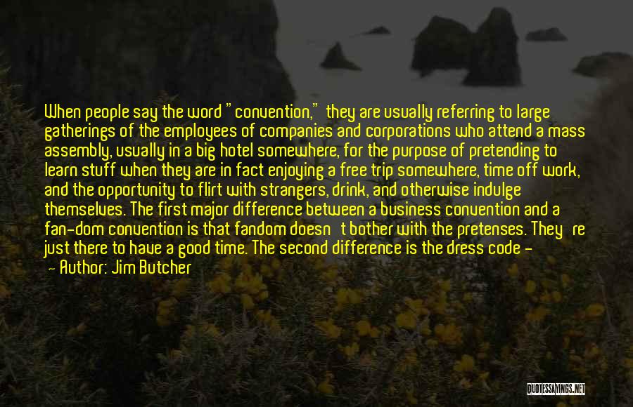 Jim Butcher Quotes: When People Say The Word Convention, They Are Usually Referring To Large Gatherings Of The Employees Of Companies And Corporations