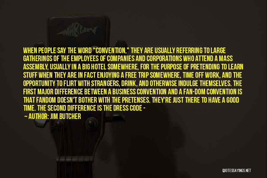 Jim Butcher Quotes: When People Say The Word Convention, They Are Usually Referring To Large Gatherings Of The Employees Of Companies And Corporations