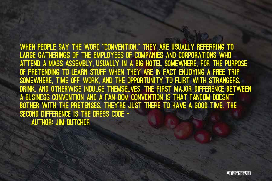 Jim Butcher Quotes: When People Say The Word Convention, They Are Usually Referring To Large Gatherings Of The Employees Of Companies And Corporations