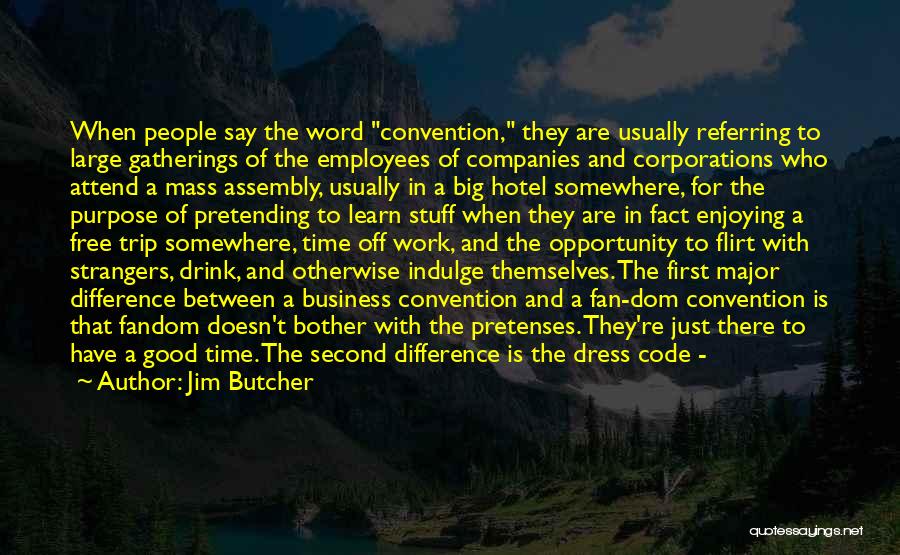 Jim Butcher Quotes: When People Say The Word Convention, They Are Usually Referring To Large Gatherings Of The Employees Of Companies And Corporations