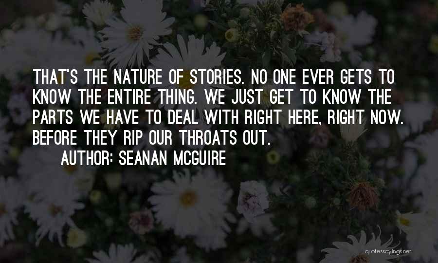 Seanan McGuire Quotes: That's The Nature Of Stories. No One Ever Gets To Know The Entire Thing. We Just Get To Know The