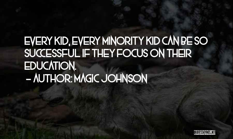 Magic Johnson Quotes: Every Kid, Every Minority Kid Can Be So Successful If They Focus On Their Education.