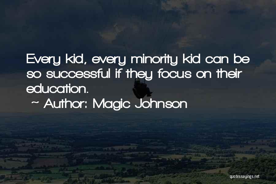 Magic Johnson Quotes: Every Kid, Every Minority Kid Can Be So Successful If They Focus On Their Education.