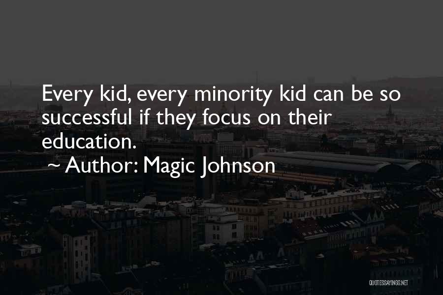 Magic Johnson Quotes: Every Kid, Every Minority Kid Can Be So Successful If They Focus On Their Education.