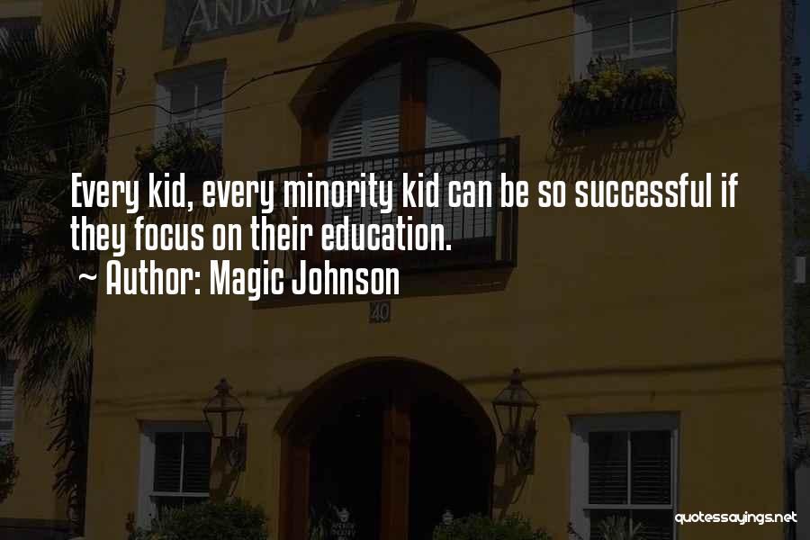 Magic Johnson Quotes: Every Kid, Every Minority Kid Can Be So Successful If They Focus On Their Education.