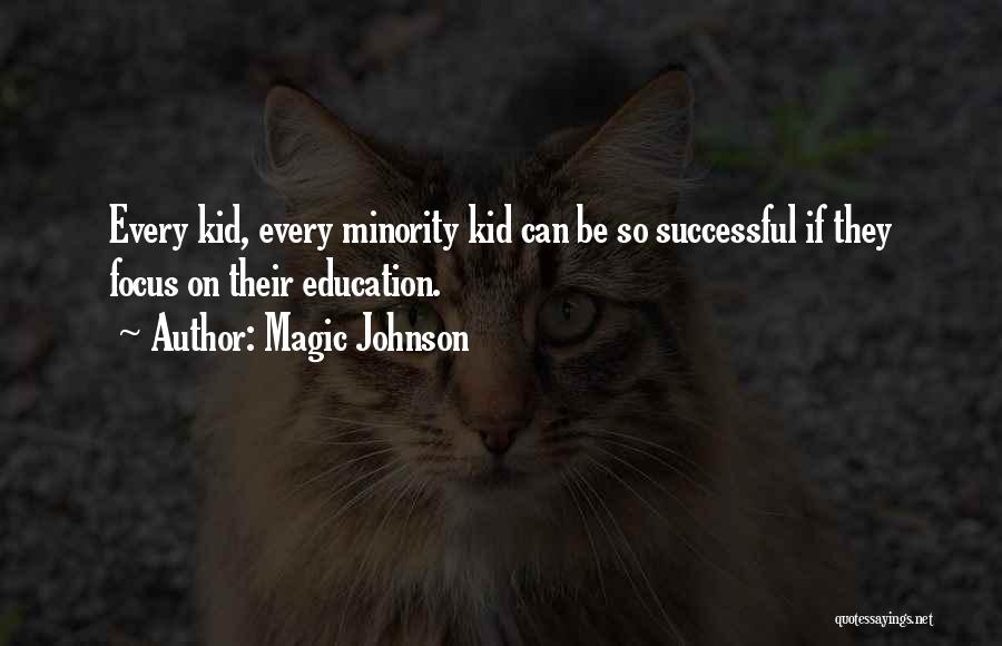 Magic Johnson Quotes: Every Kid, Every Minority Kid Can Be So Successful If They Focus On Their Education.