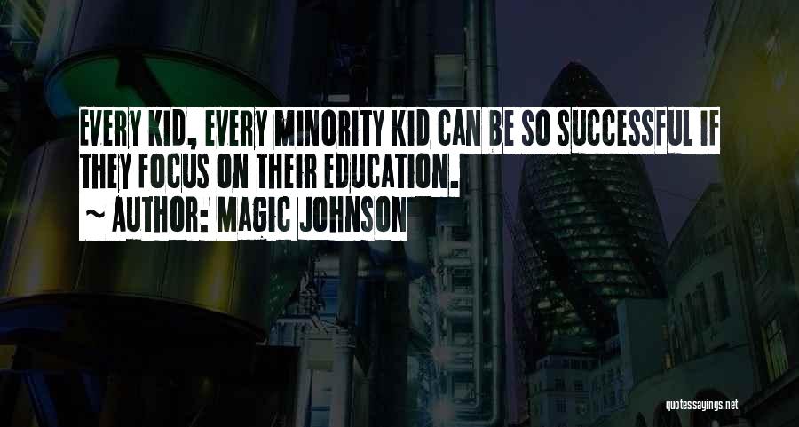 Magic Johnson Quotes: Every Kid, Every Minority Kid Can Be So Successful If They Focus On Their Education.