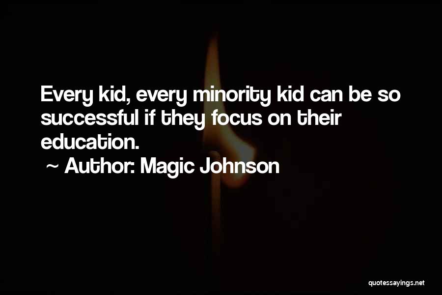 Magic Johnson Quotes: Every Kid, Every Minority Kid Can Be So Successful If They Focus On Their Education.