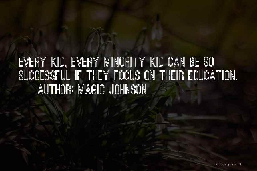 Magic Johnson Quotes: Every Kid, Every Minority Kid Can Be So Successful If They Focus On Their Education.