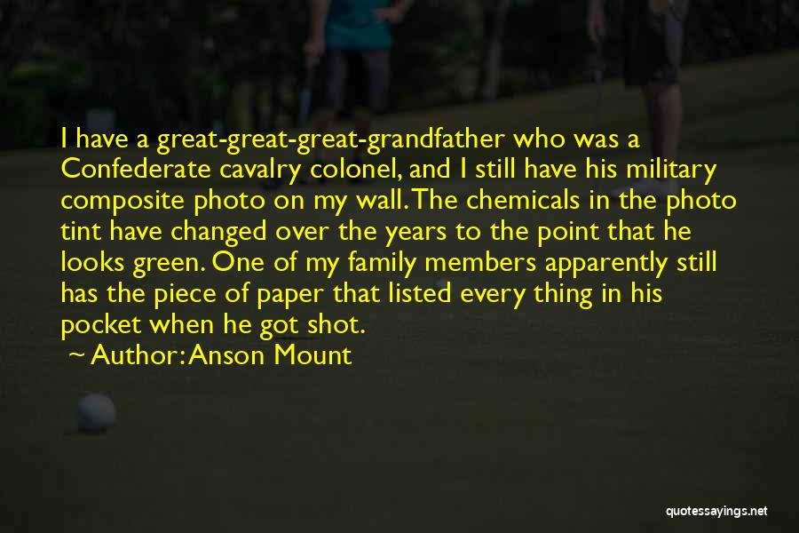 Anson Mount Quotes: I Have A Great-great-great-grandfather Who Was A Confederate Cavalry Colonel, And I Still Have His Military Composite Photo On My