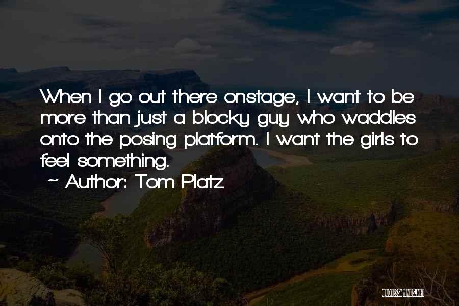 Tom Platz Quotes: When I Go Out There Onstage, I Want To Be More Than Just A Blocky Guy Who Waddles Onto The