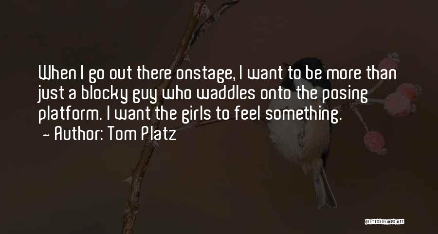 Tom Platz Quotes: When I Go Out There Onstage, I Want To Be More Than Just A Blocky Guy Who Waddles Onto The