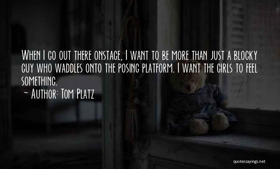 Tom Platz Quotes: When I Go Out There Onstage, I Want To Be More Than Just A Blocky Guy Who Waddles Onto The