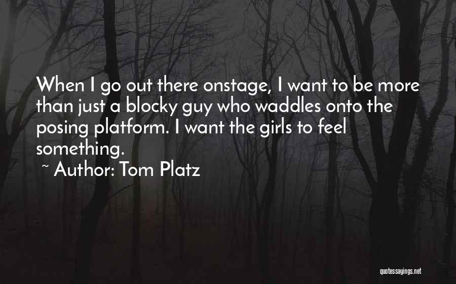 Tom Platz Quotes: When I Go Out There Onstage, I Want To Be More Than Just A Blocky Guy Who Waddles Onto The