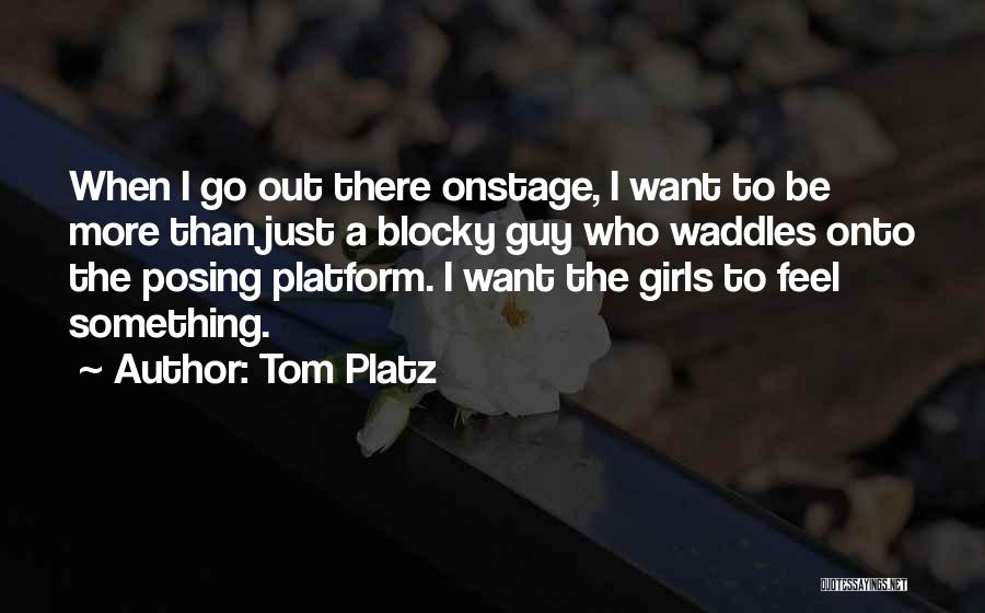 Tom Platz Quotes: When I Go Out There Onstage, I Want To Be More Than Just A Blocky Guy Who Waddles Onto The