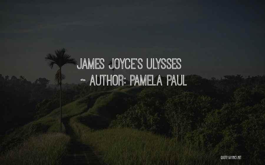 Pamela Paul Quotes: James Joyce's Ulysses