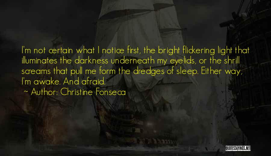 Christine Fonseca Quotes: I'm Not Certain What I Notice First, The Bright Flickering Light That Illuminates The Darkness Underneath My Eyelids, Or The