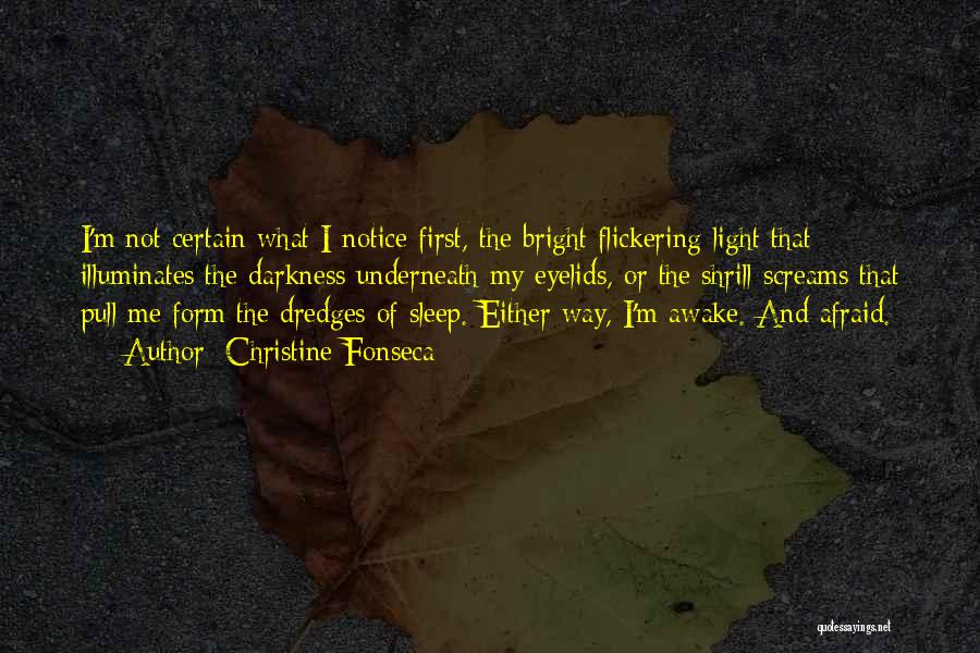 Christine Fonseca Quotes: I'm Not Certain What I Notice First, The Bright Flickering Light That Illuminates The Darkness Underneath My Eyelids, Or The