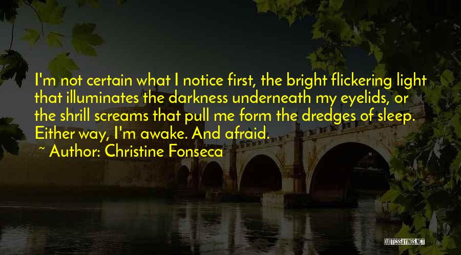 Christine Fonseca Quotes: I'm Not Certain What I Notice First, The Bright Flickering Light That Illuminates The Darkness Underneath My Eyelids, Or The