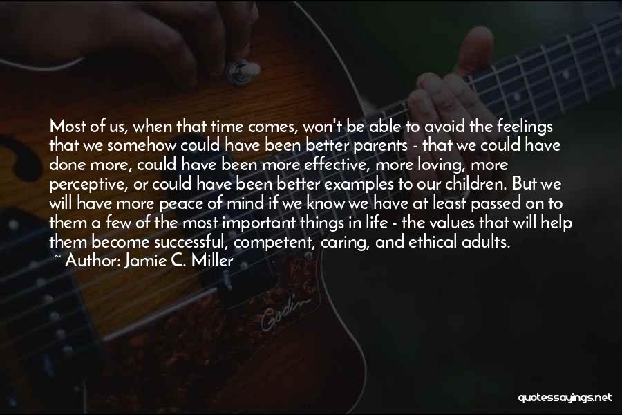 Jamie C. Miller Quotes: Most Of Us, When That Time Comes, Won't Be Able To Avoid The Feelings That We Somehow Could Have Been