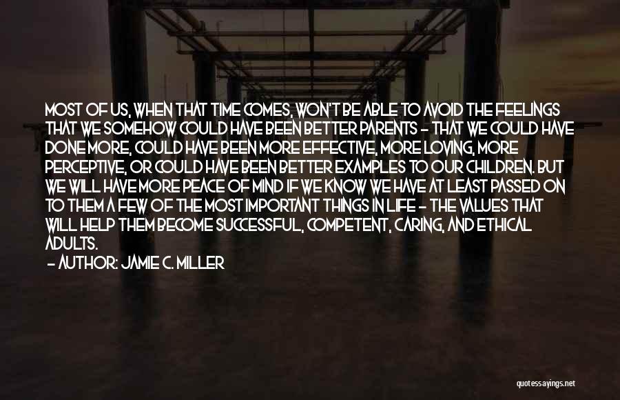 Jamie C. Miller Quotes: Most Of Us, When That Time Comes, Won't Be Able To Avoid The Feelings That We Somehow Could Have Been