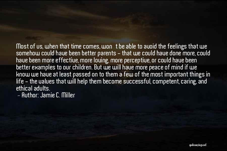 Jamie C. Miller Quotes: Most Of Us, When That Time Comes, Won't Be Able To Avoid The Feelings That We Somehow Could Have Been