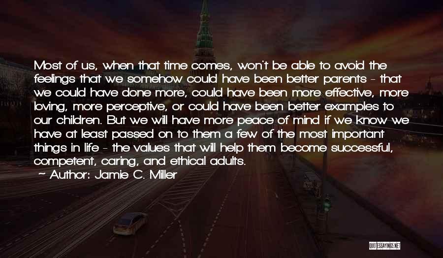 Jamie C. Miller Quotes: Most Of Us, When That Time Comes, Won't Be Able To Avoid The Feelings That We Somehow Could Have Been