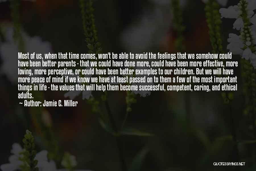 Jamie C. Miller Quotes: Most Of Us, When That Time Comes, Won't Be Able To Avoid The Feelings That We Somehow Could Have Been