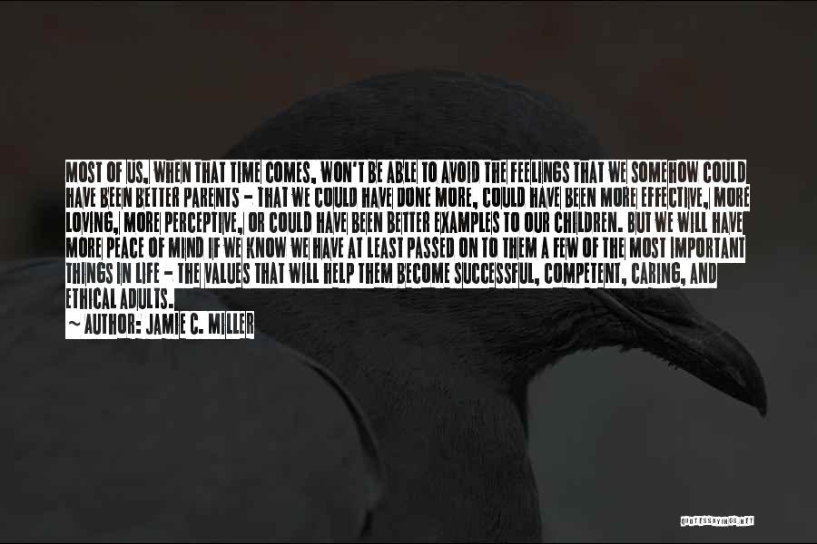 Jamie C. Miller Quotes: Most Of Us, When That Time Comes, Won't Be Able To Avoid The Feelings That We Somehow Could Have Been