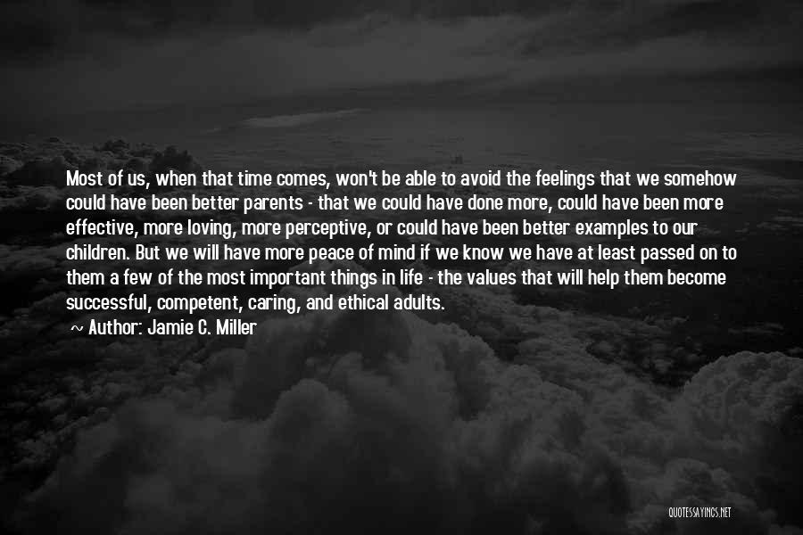 Jamie C. Miller Quotes: Most Of Us, When That Time Comes, Won't Be Able To Avoid The Feelings That We Somehow Could Have Been