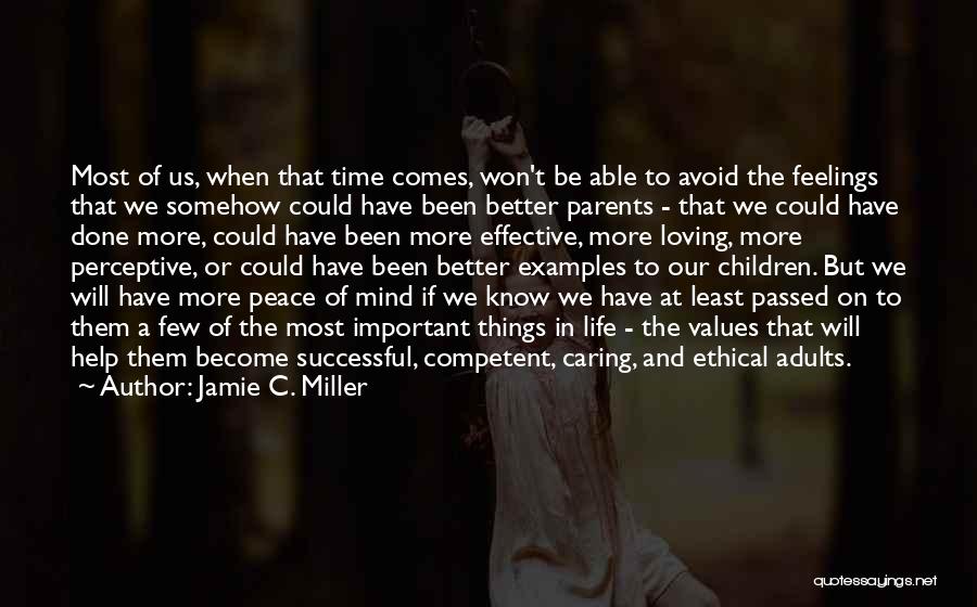 Jamie C. Miller Quotes: Most Of Us, When That Time Comes, Won't Be Able To Avoid The Feelings That We Somehow Could Have Been