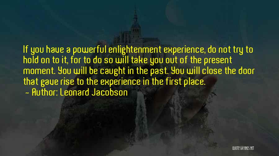 Leonard Jacobson Quotes: If You Have A Powerful Enlightenment Experience, Do Not Try To Hold On To It, For To Do So Will