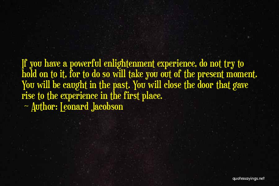 Leonard Jacobson Quotes: If You Have A Powerful Enlightenment Experience, Do Not Try To Hold On To It, For To Do So Will