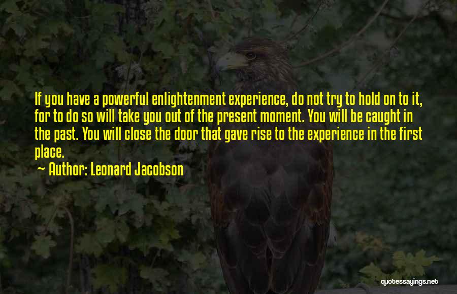 Leonard Jacobson Quotes: If You Have A Powerful Enlightenment Experience, Do Not Try To Hold On To It, For To Do So Will
