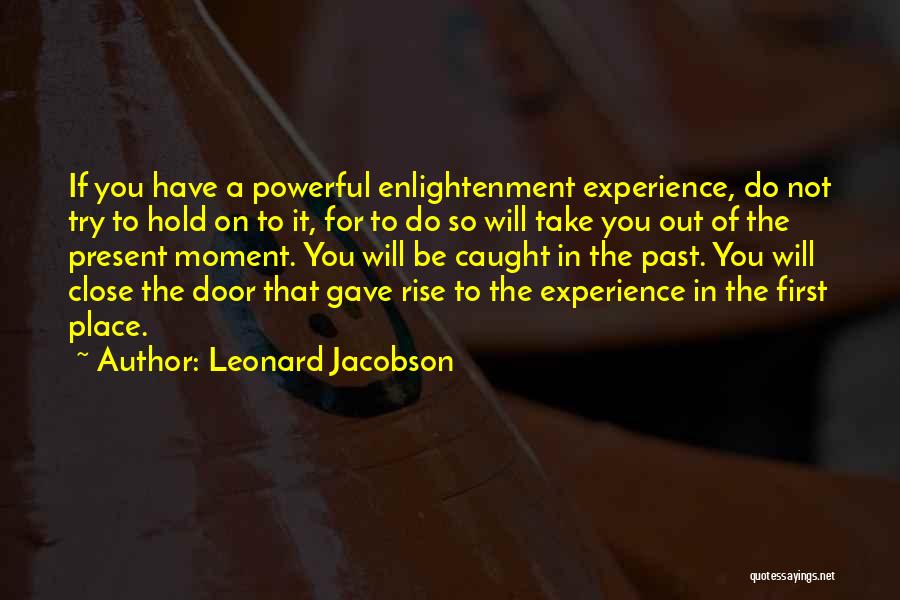 Leonard Jacobson Quotes: If You Have A Powerful Enlightenment Experience, Do Not Try To Hold On To It, For To Do So Will